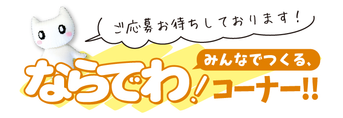 みんなでつくる、ならでわ！コーナー!! ご応募お待ちしております！